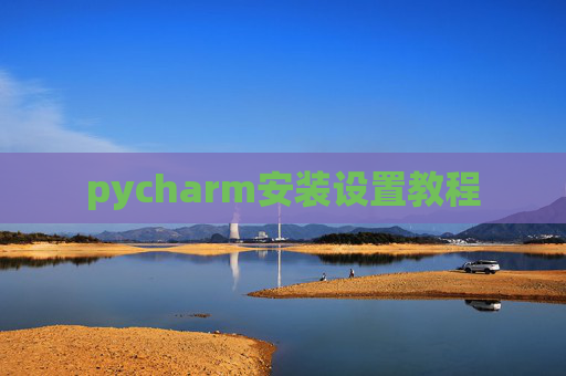 pycharm安装设置教程 pycharm安装设置教程